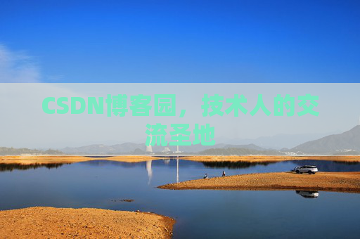 CSDN博客园,技术人的交流圣地 CSDN博客园,技术人的交流圣地